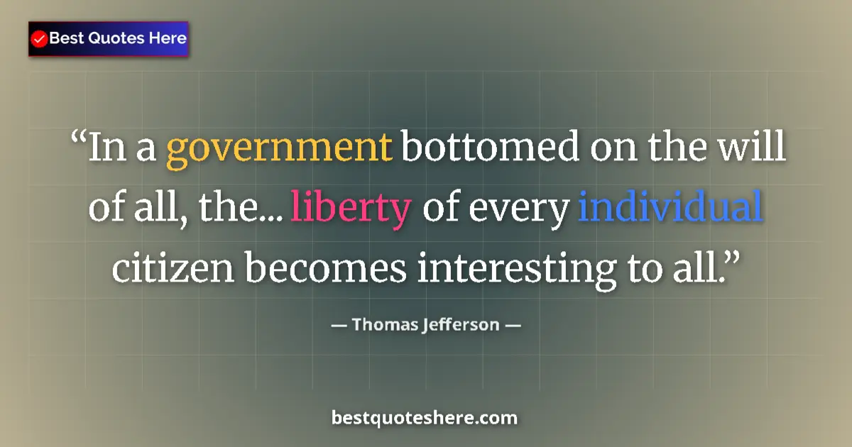 Image for the quote by Thomas Jefferson: In a government bottomed on the will of all, the... liberty of every individual citizen becomes inte...