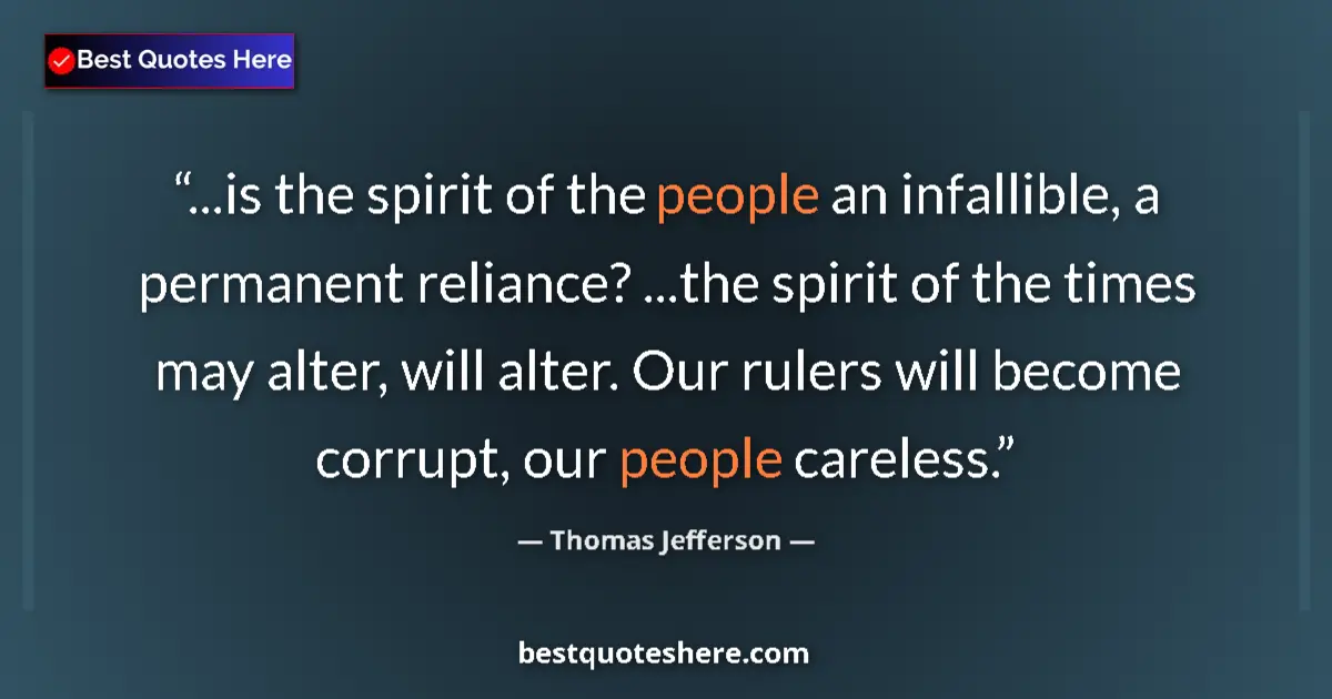 Image for the quote by Thomas Jefferson: ...is the spirit of the people an infallible, a permanent reliance? ...the spirit of the times may a...