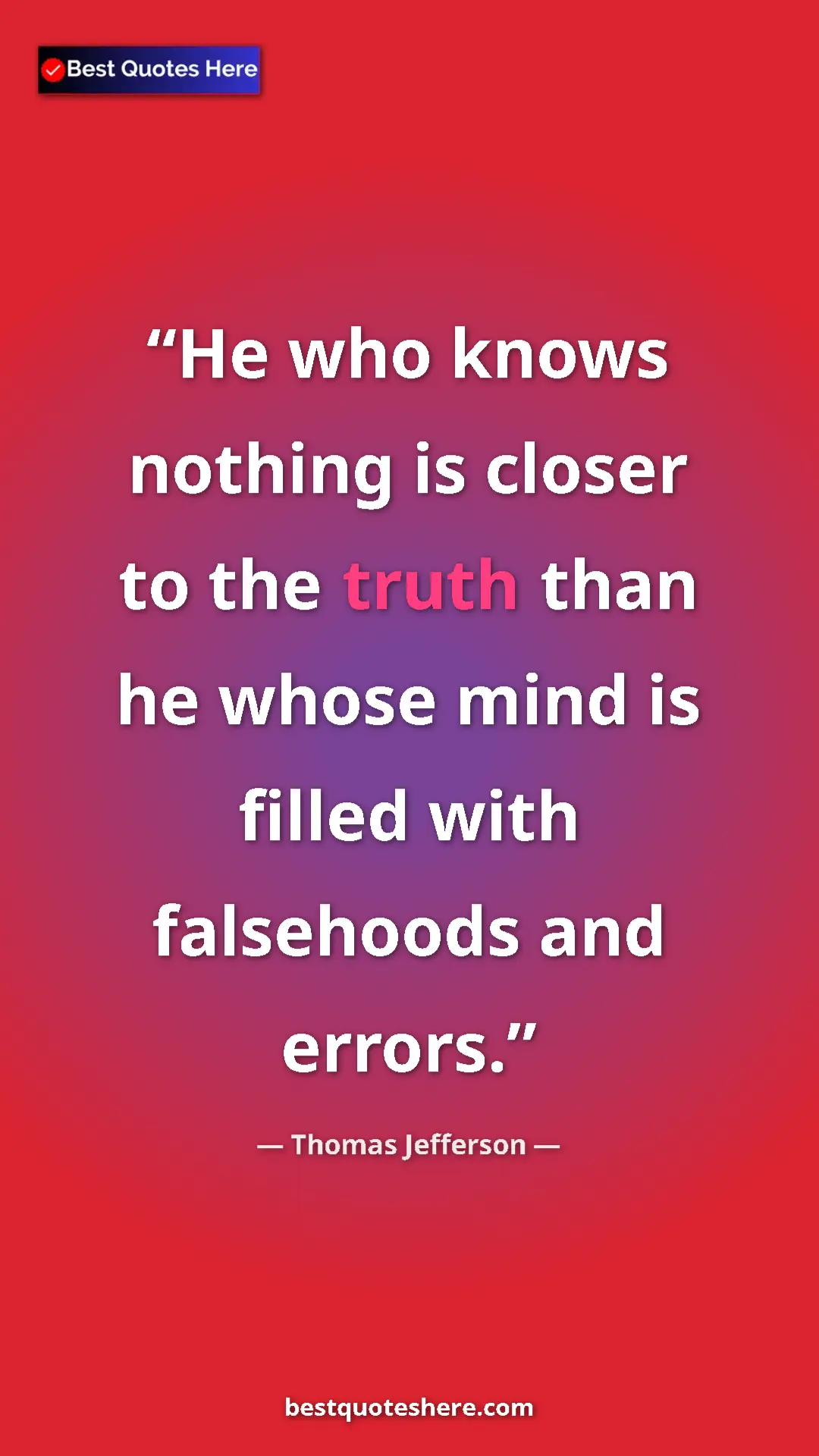 Thomas Jefferson Quote Card: "He who knows nothing is closer to the truth than he whose..." Pinterest quote poster by Thomas Jefferson: "He who knows nothing is closer to the truth than he whose..."