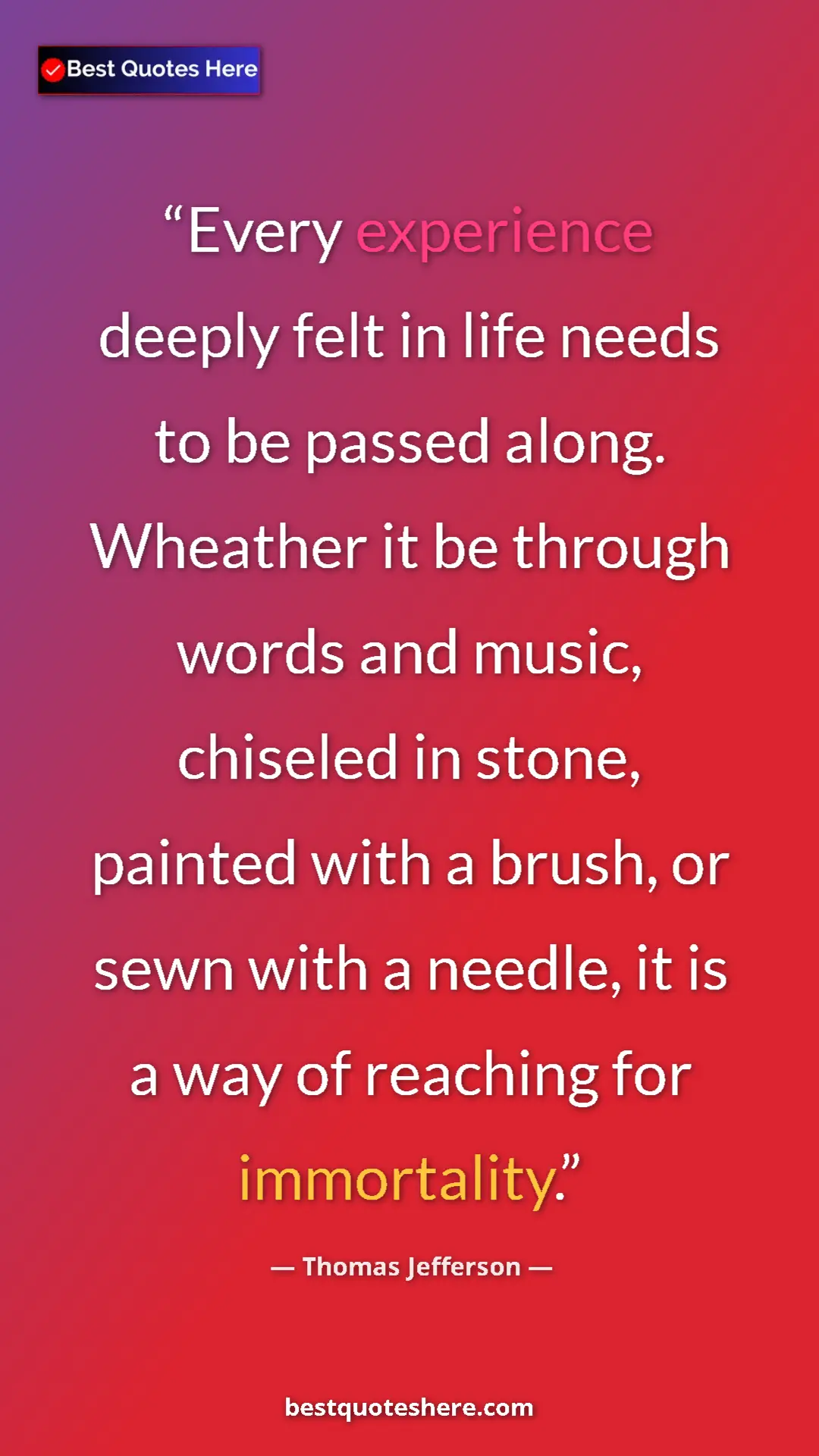 Thomas Jefferson Quote Card: "Every experience deeply felt in life needs to be passed..." Pinterest quote poster by Thomas Jefferson: "Every experience deeply felt in life needs to be passed..."