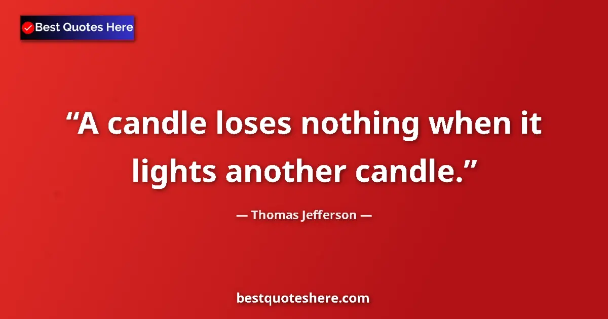 Quote by Thomas Jefferson: A candle loses nothing when it lights another candle....