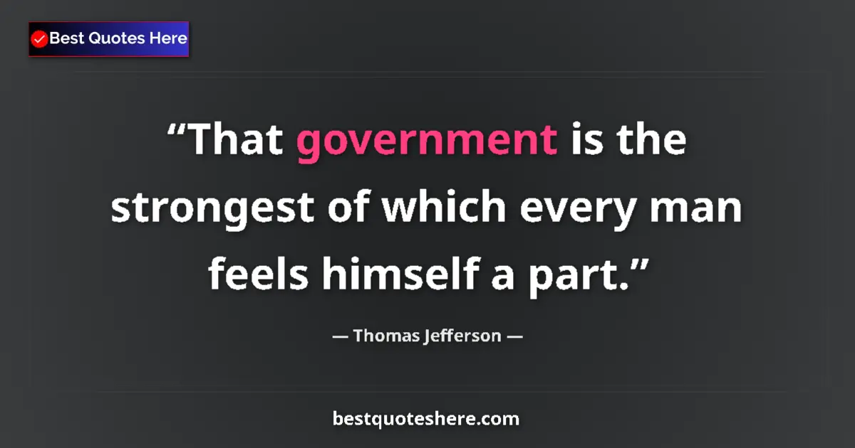 Thomas Jefferson Quote: "That government is the strongest of which every man feels..." Thomas Jefferson quote: "That government is the strongest of which every man feels..."
