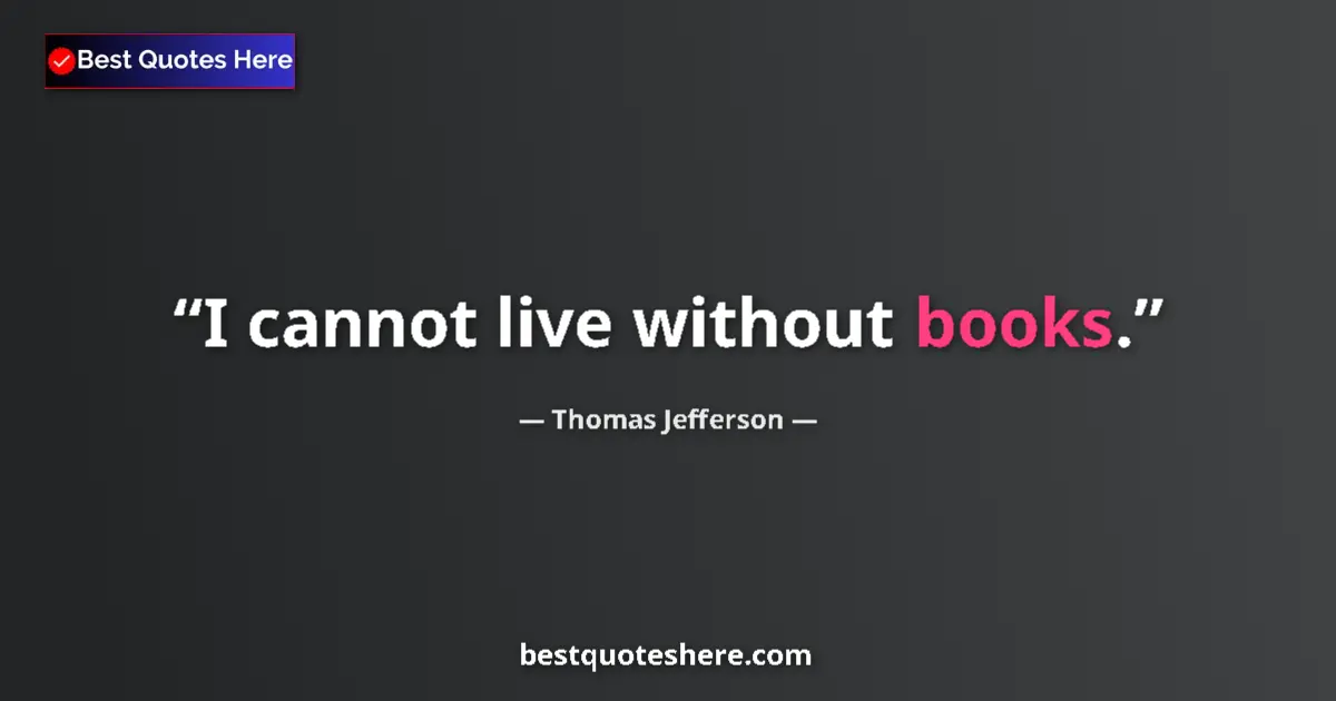 Thomas Jefferson quote: "I cannot live without books."