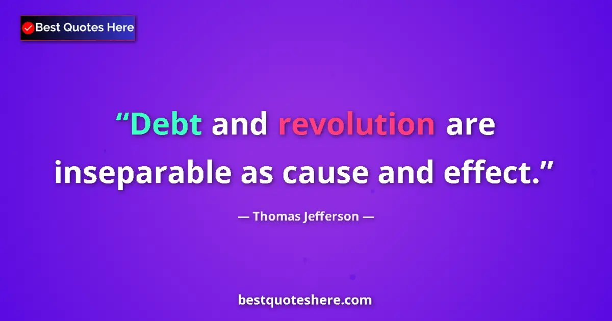Quote by Thomas Jefferson: Debt and revolution are inseparable as cause and e