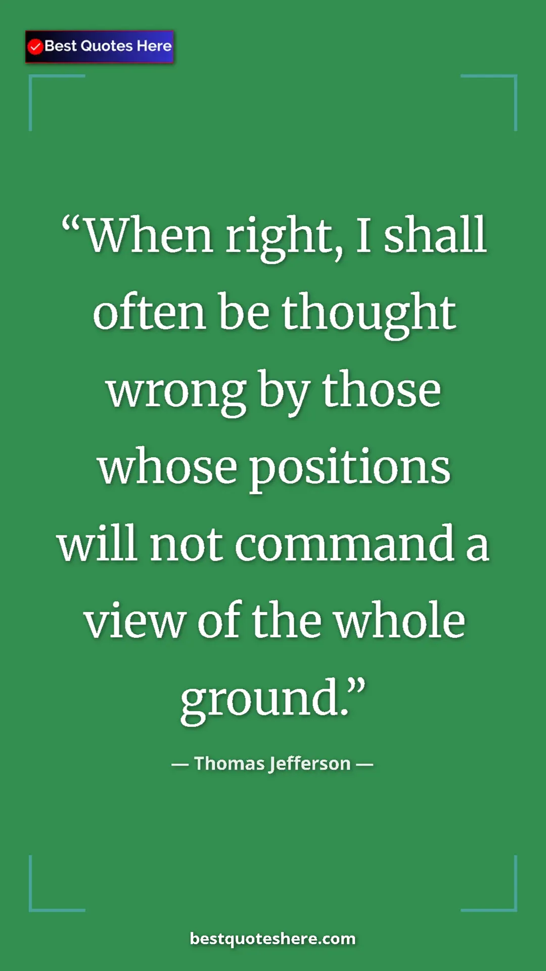 Thomas Jefferson Quote Card: "When right, I shall often be thought wrong by those whose..." Pinterest quote poster by Thomas Jefferson: "When right, I shall often be thought wrong by those whose..."