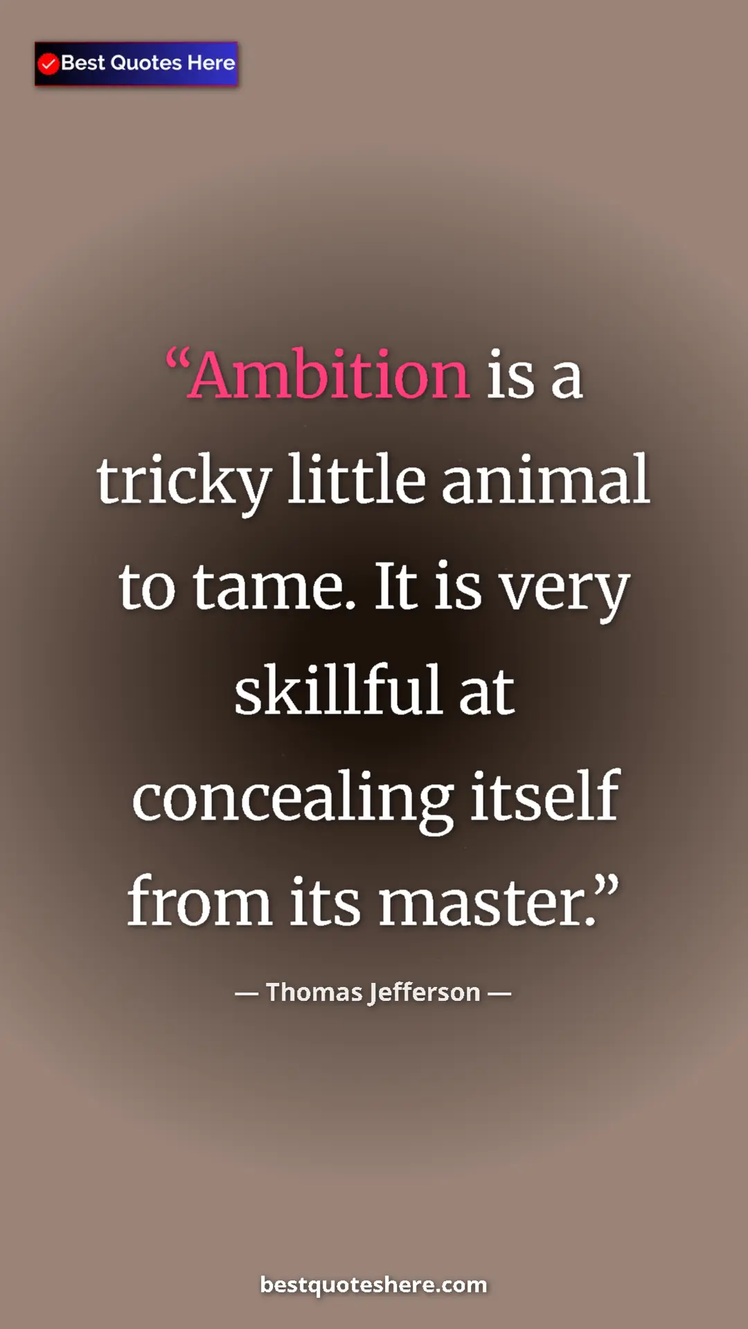 Thomas Jefferson Quote Card: "Ambition is a tricky little animal to tame. It is very..." Pinterest quote poster by Thomas Jefferson: "Ambition is a tricky little animal to tame. It is very..."