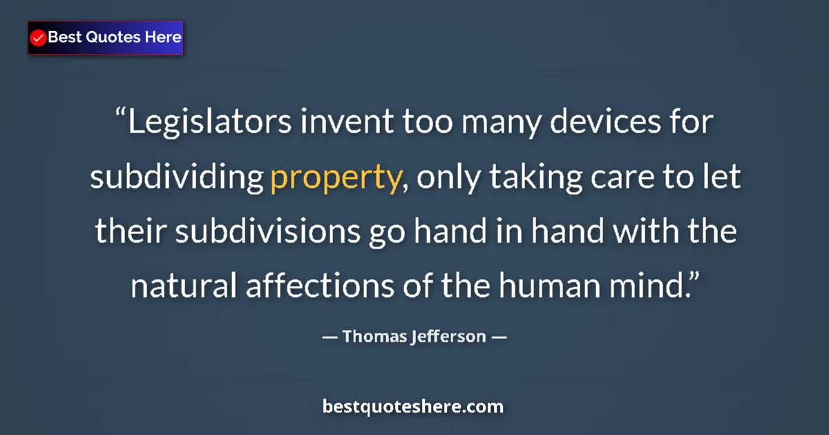 Quote by Thomas Jefferson: Legislators invent too many devices for subdividing property, only taking care to let their subdivis...