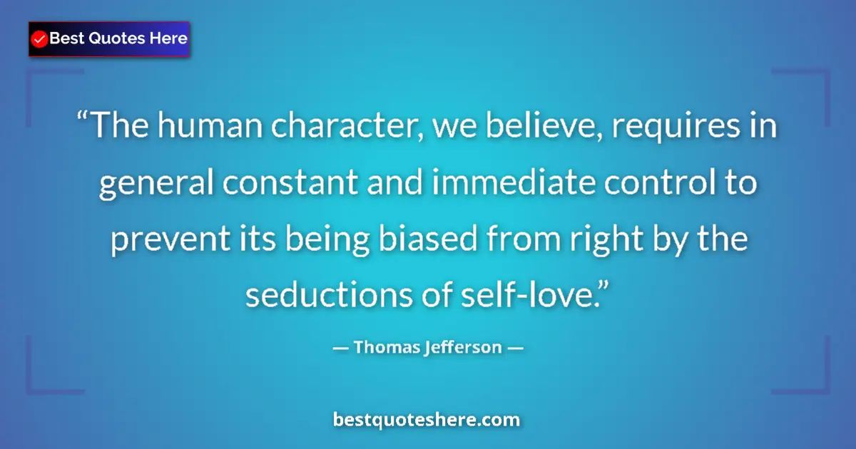 Quote by Thomas Jefferson: The human character, we believe, requires in gener