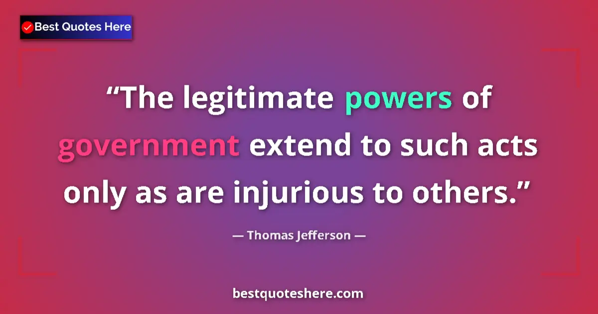 Thomas Jefferson Quote: "The legitimate powers of government extend to such acts..." Thomas Jefferson quote: "The legitimate powers of government extend to such acts..."