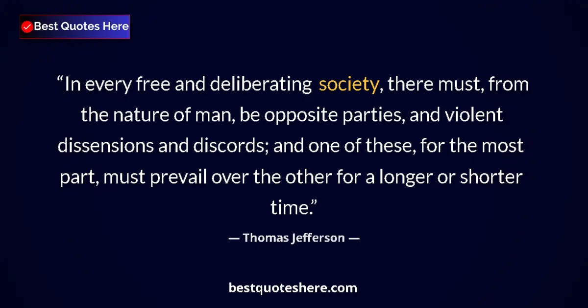 Image for the quote by Thomas Jefferson: In every free and deliberating society, there must, from the nature of man, be opposite parties, and...