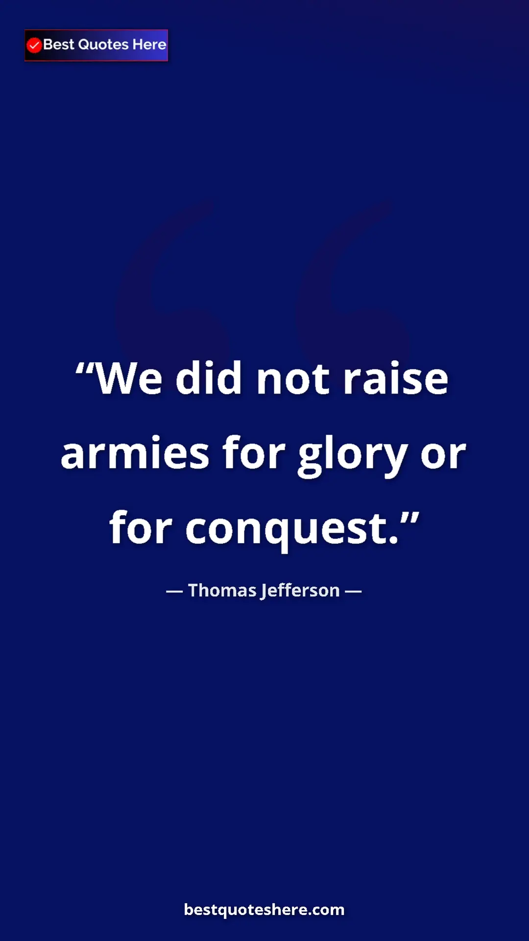 Thomas Jefferson Quote Card: "We did not raise armies for glory or for conquest." Pinterest quote poster by Thomas Jefferson: "We did not raise armies for glory or for conquest."