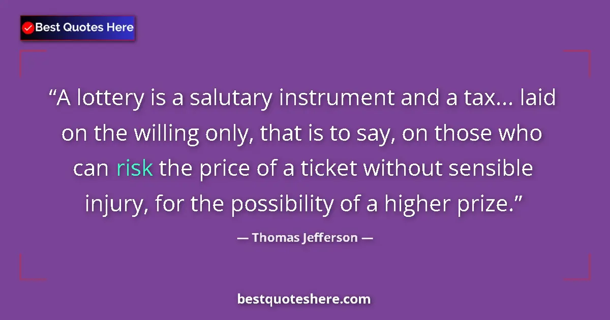 Quote by Thomas Jefferson: A lottery is a salutary instrument and a tax... laid on the willing only, that is to say, on those w...