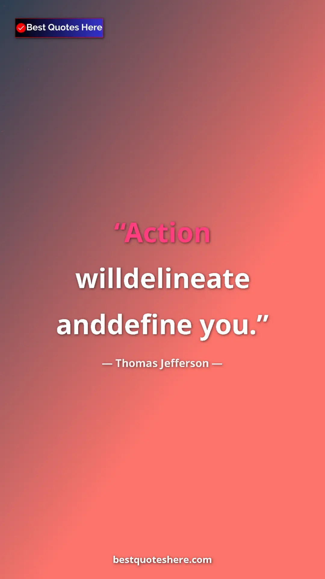 Thomas Jefferson Quote Card: "Action willdelineate anddefine you." Pinterest quote poster by Thomas Jefferson: "Action willdelineate anddefine you."