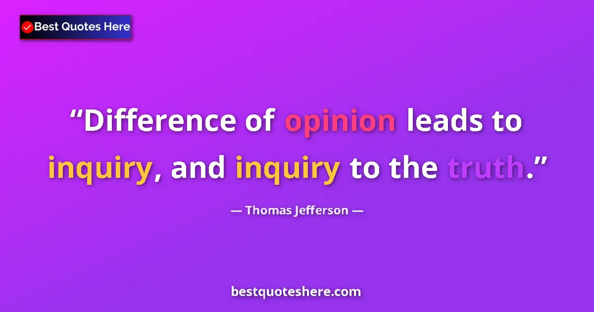 Quote by Thomas Jefferson: Difference of opinion leads to inquiry, and inquiry to the truth....