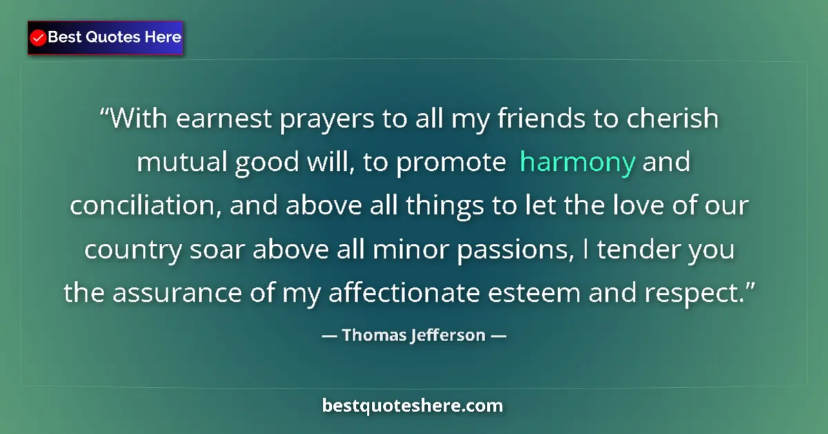 Quote by Thomas Jefferson: With earnest prayers to all my friends to cherish mutual good will, to promote harmony and conciliat...