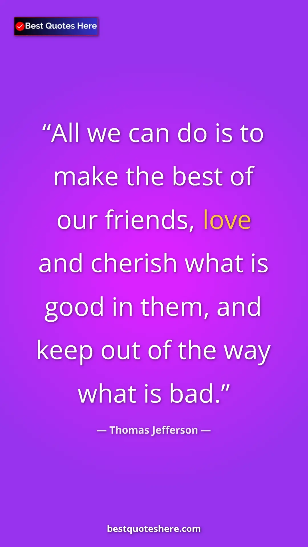 Pinterest quote poster by Thomas Jefferson: "All we can do is to make the best of our friends, love and..."