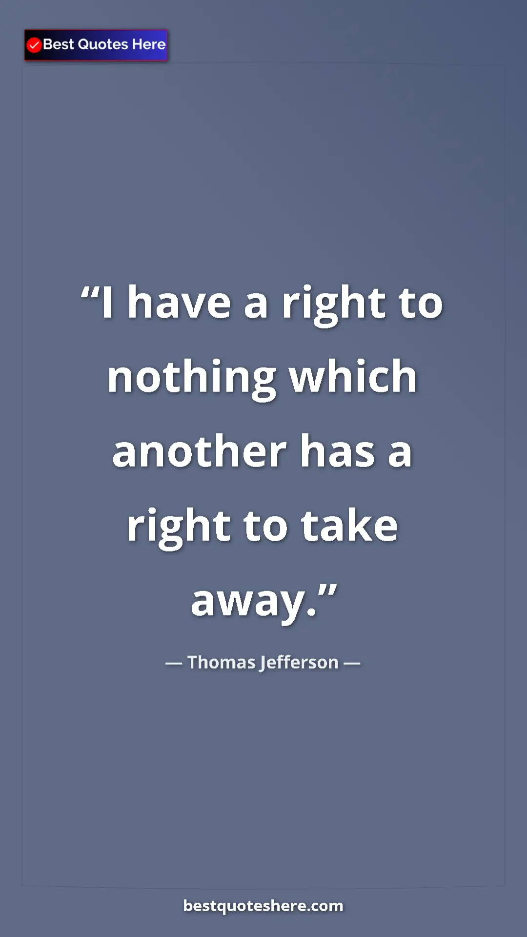 Thomas Jefferson Quote Card: "I have a right to nothing which another has a right to take..." Pinterest quote poster by Thomas Jefferson: "I have a right to nothing which another has a right to take..."