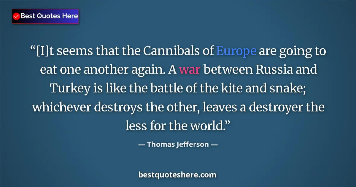 Image for the quote by Thomas Jefferson: [I]t seems that the Cannibals of Europe are going to eat one another again. A war between Russia and...