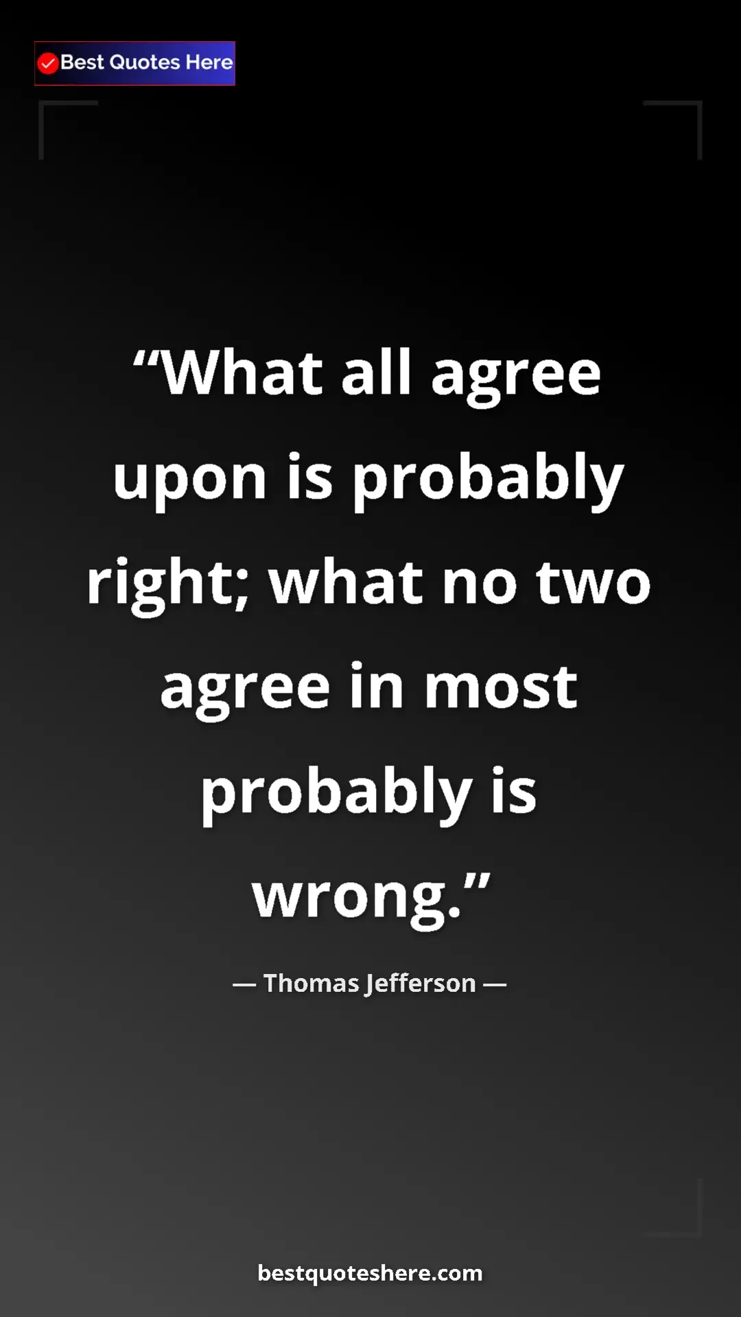 Thomas Jefferson Quote Card: "What all agree upon is probably right; what no two agree in..." Pinterest quote poster by Thomas Jefferson: "What all agree upon is probably right; what no two agree in..."