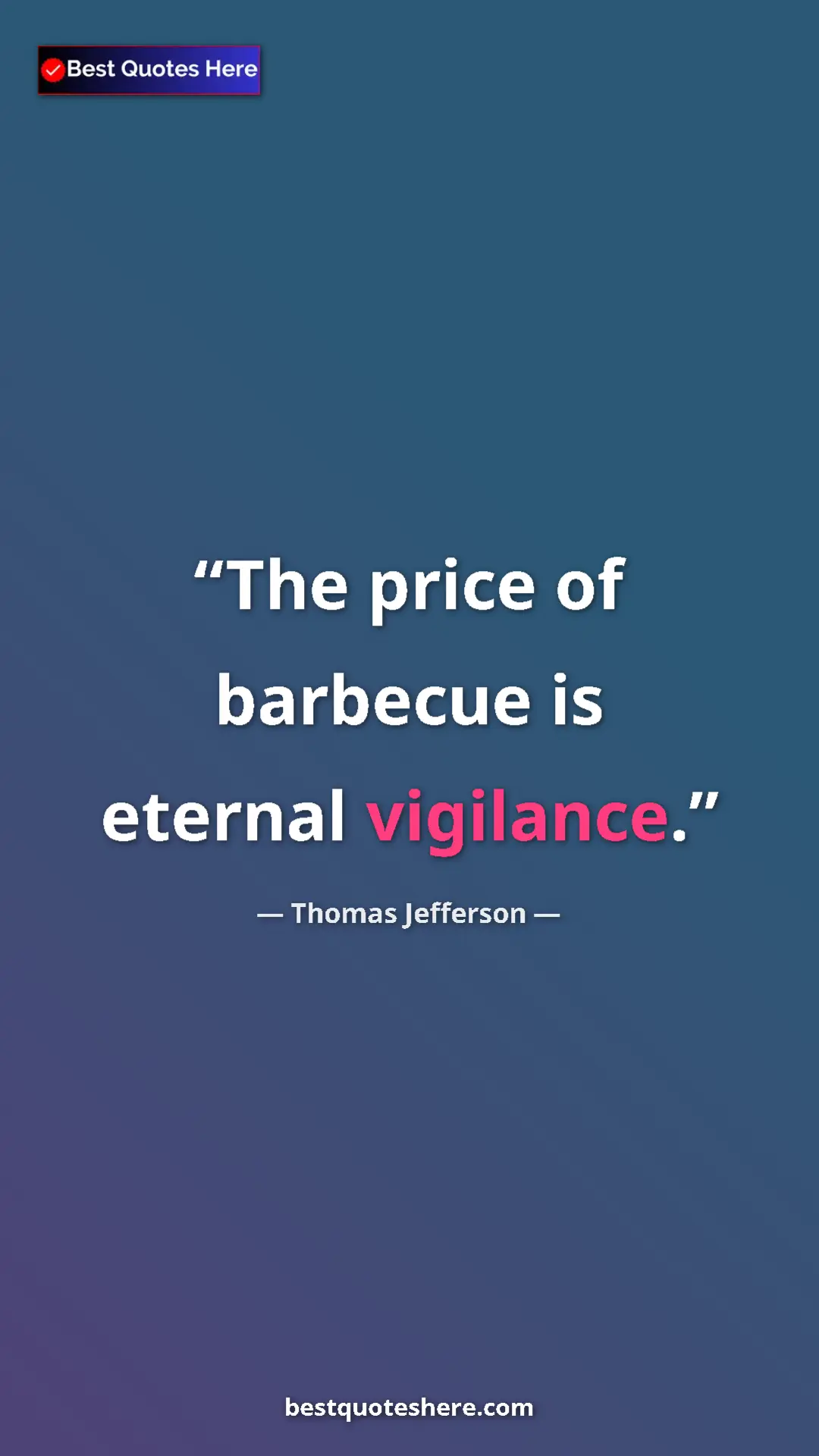 Thomas Jefferson Quote Card: "The price of barbecue is eternal vigilance." Pinterest quote poster by Thomas Jefferson: "The price of barbecue is eternal vigilance."