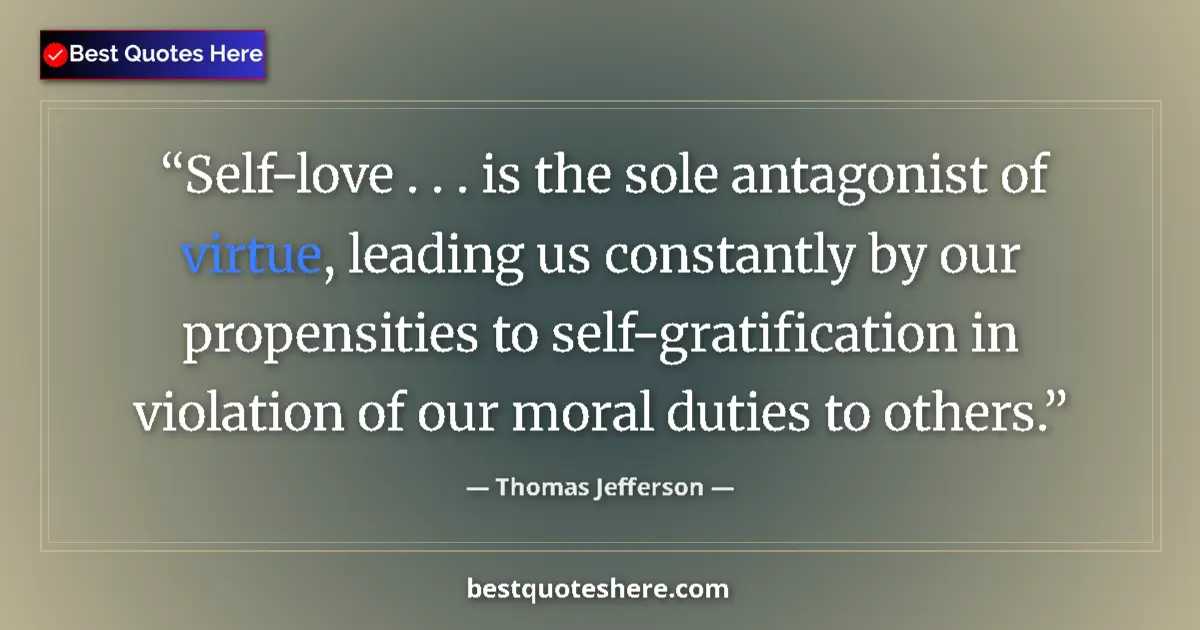Quote by Thomas Jefferson: Self-love . . . is the sole antagonist of virtue,