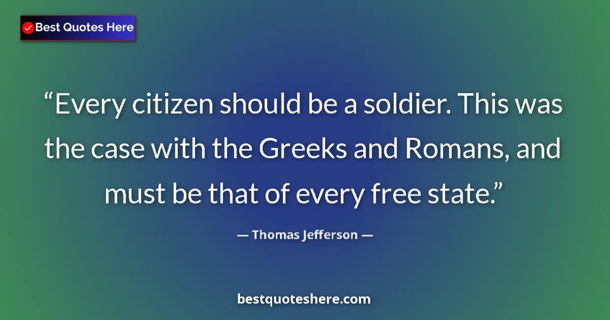 Quote by Thomas Jefferson: Every citizen should be a soldier. This was the ca