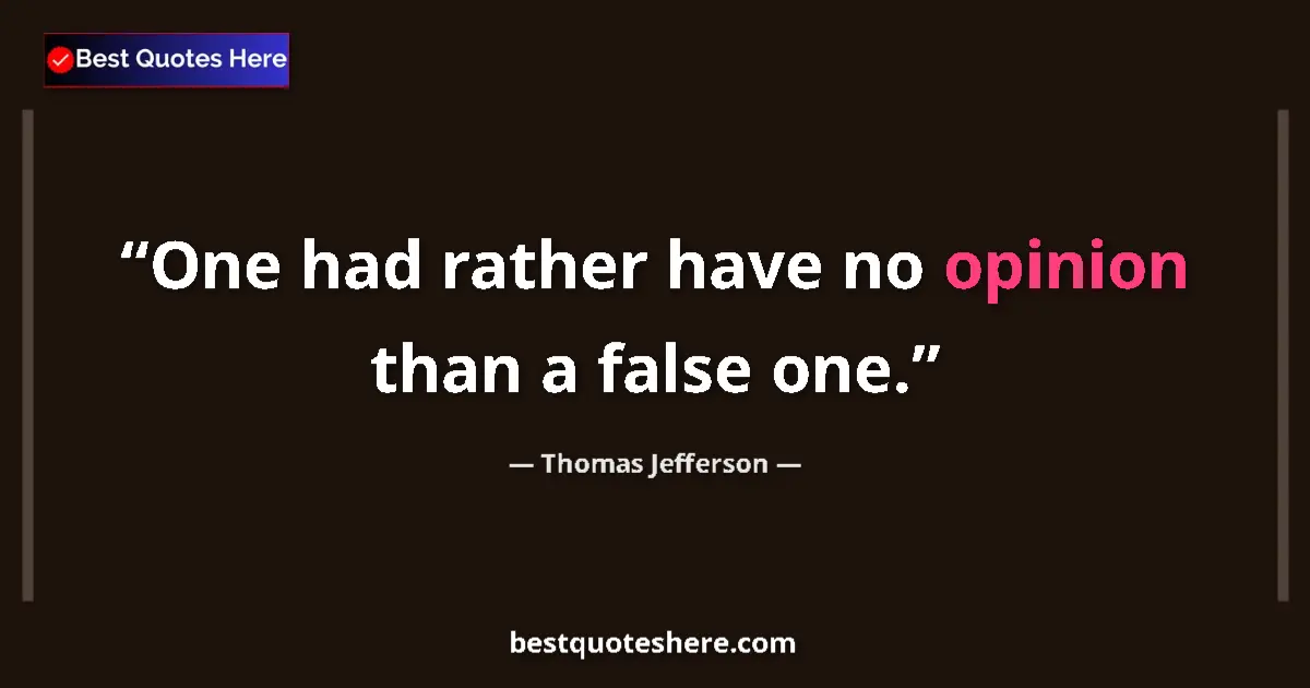 Quote by Thomas Jefferson: One had rather have no opinion than a false one.