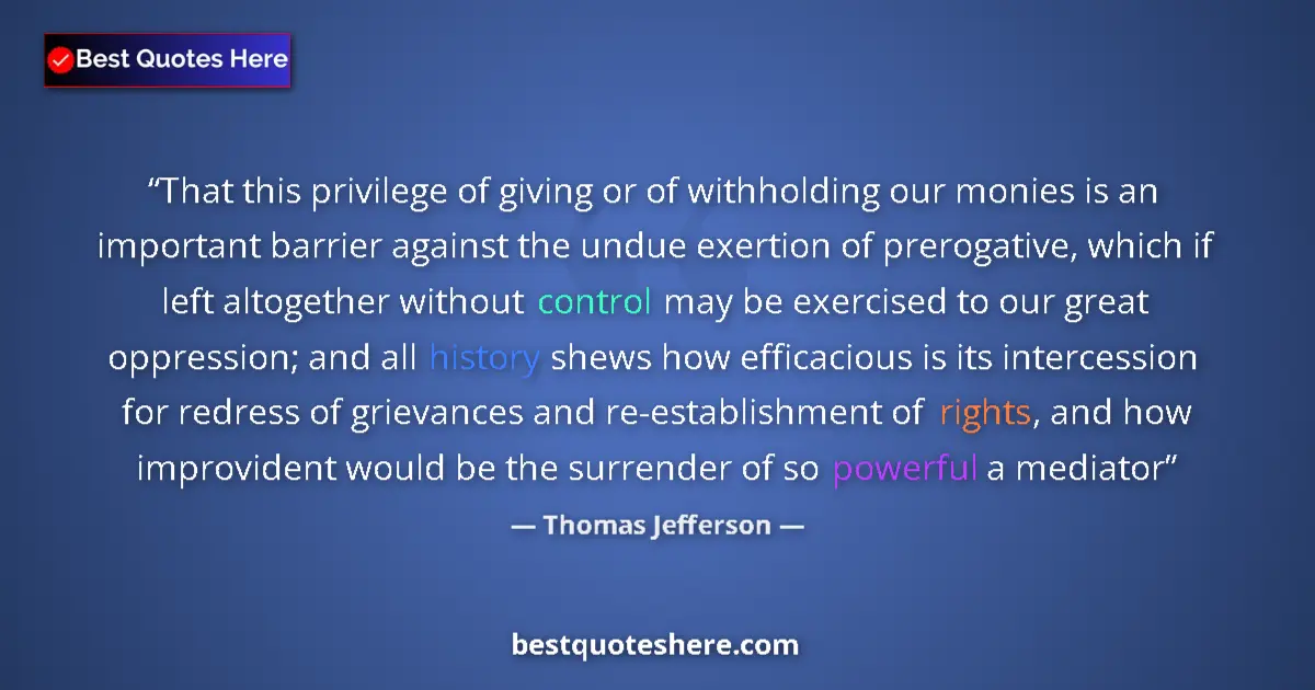 Quote by Thomas Jefferson: That this privilege of giving or of withholding our monies is an important barrier against the undue...
