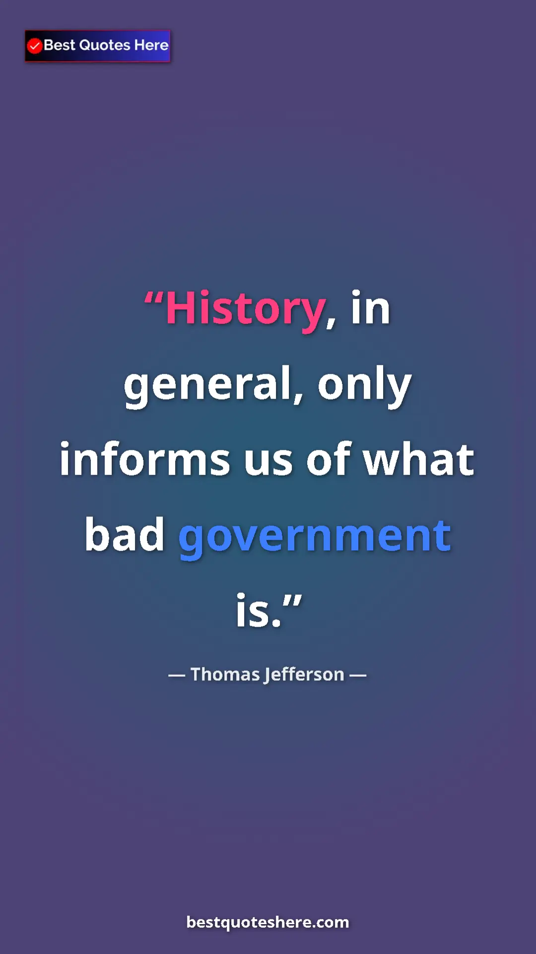 Pinterest quote poster by Thomas Jefferson: "History, in general, only informs us of what bad government..."