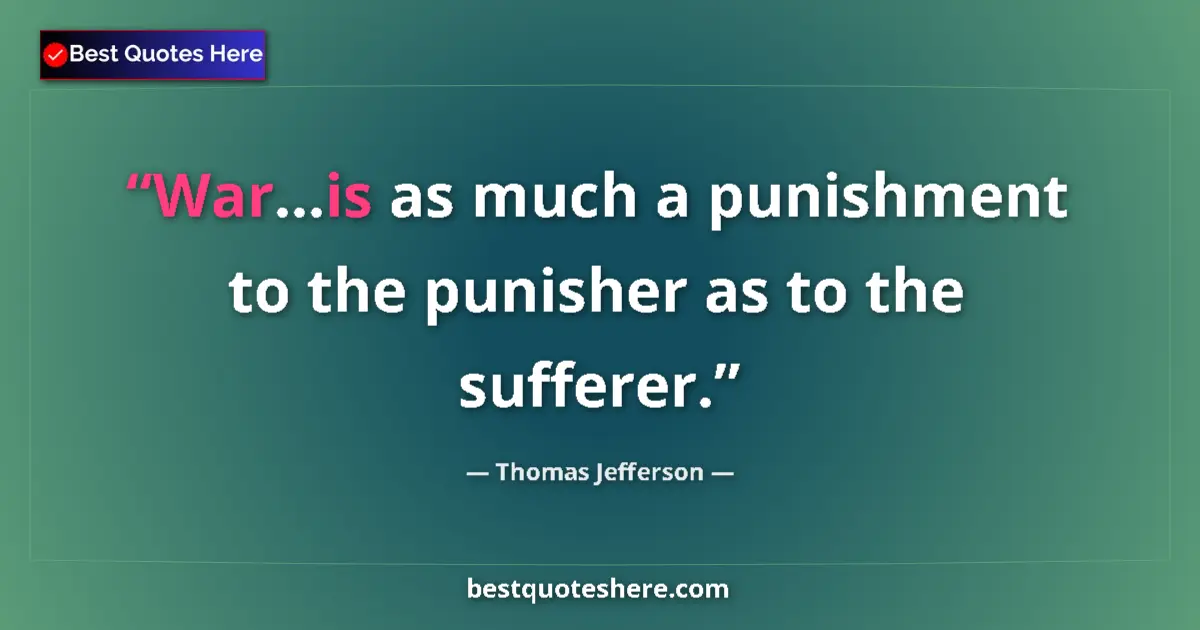 Image for the quote by Thomas Jefferson: War...is as much a punishment to the punisher as to the sufferer....