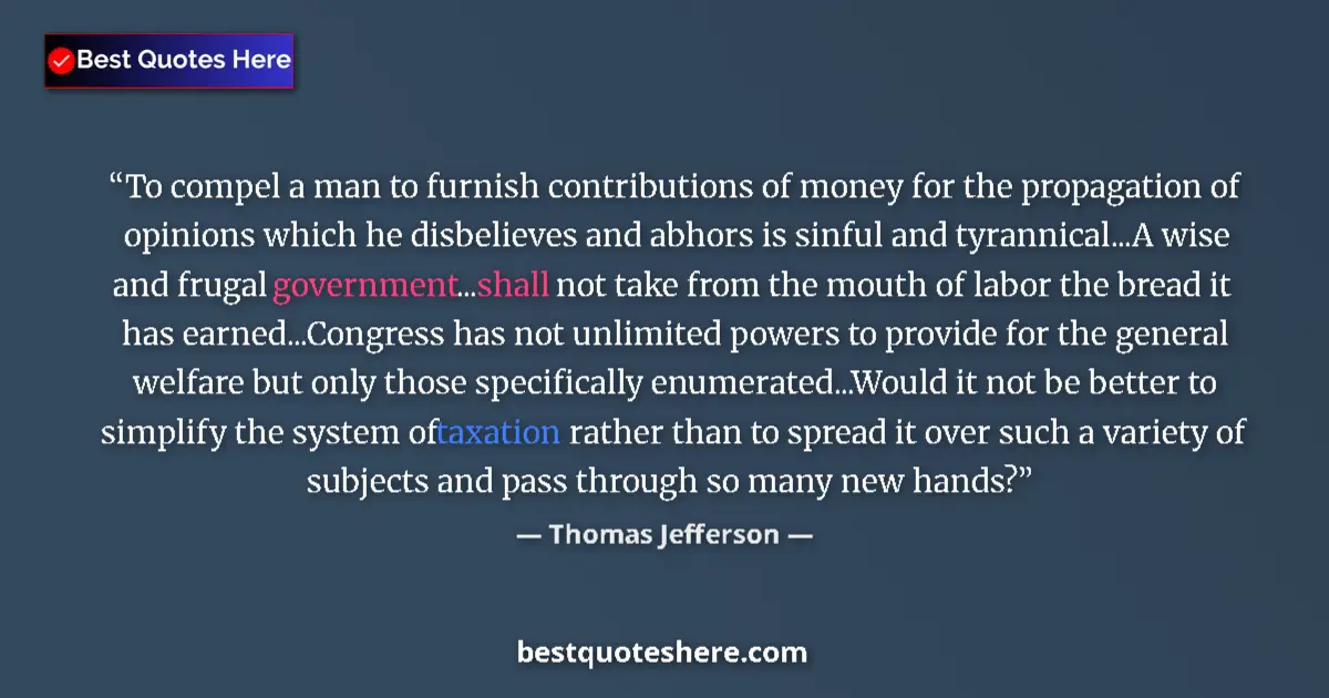 Quote by Thomas Jefferson: To compel a man to furnish contributions of money for the propagation of opinions which he disbeliev...