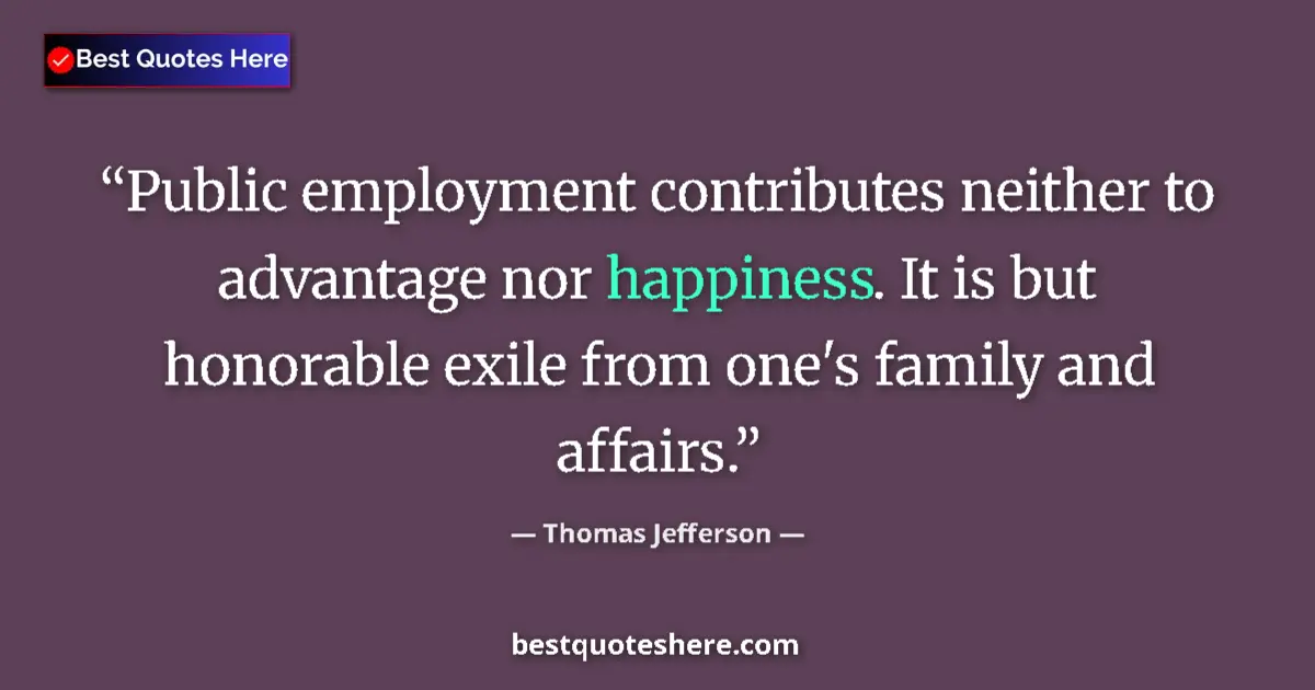 Quote by Thomas Jefferson: Public employment contributes neither to advantage