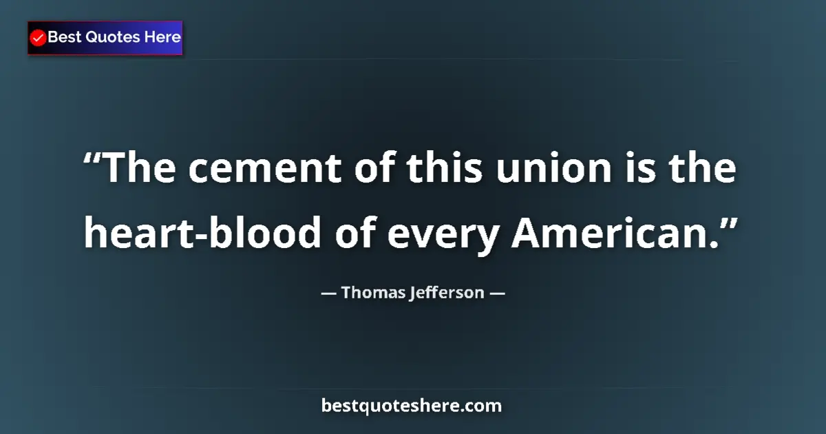 Thomas Jefferson Quote: "The cement of this union is the heart-blood of every..." Thomas Jefferson quote: "The cement of this union is the heart-blood of every..."