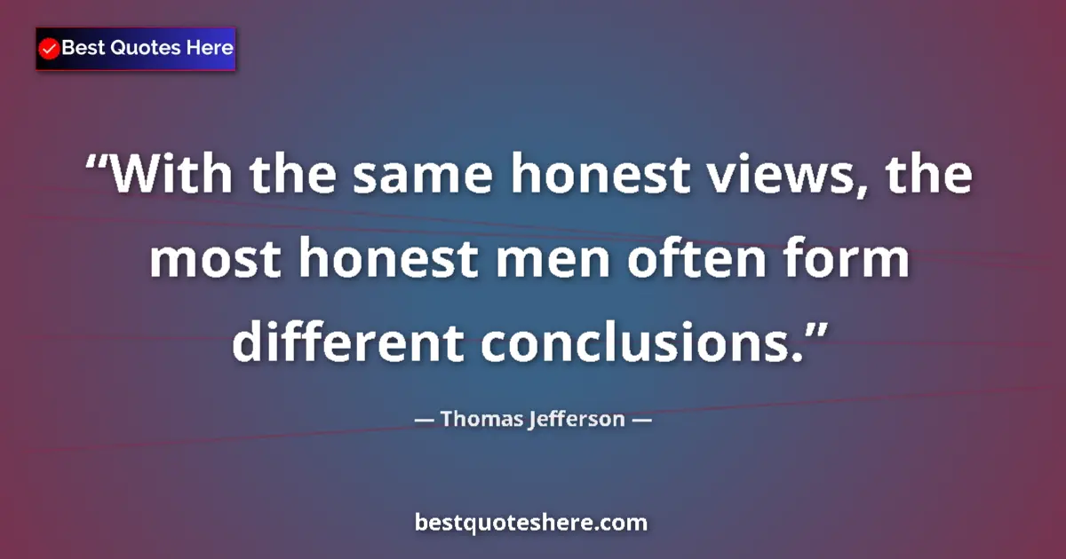 Quote by Thomas Jefferson: With the same honest views, the most honest men of