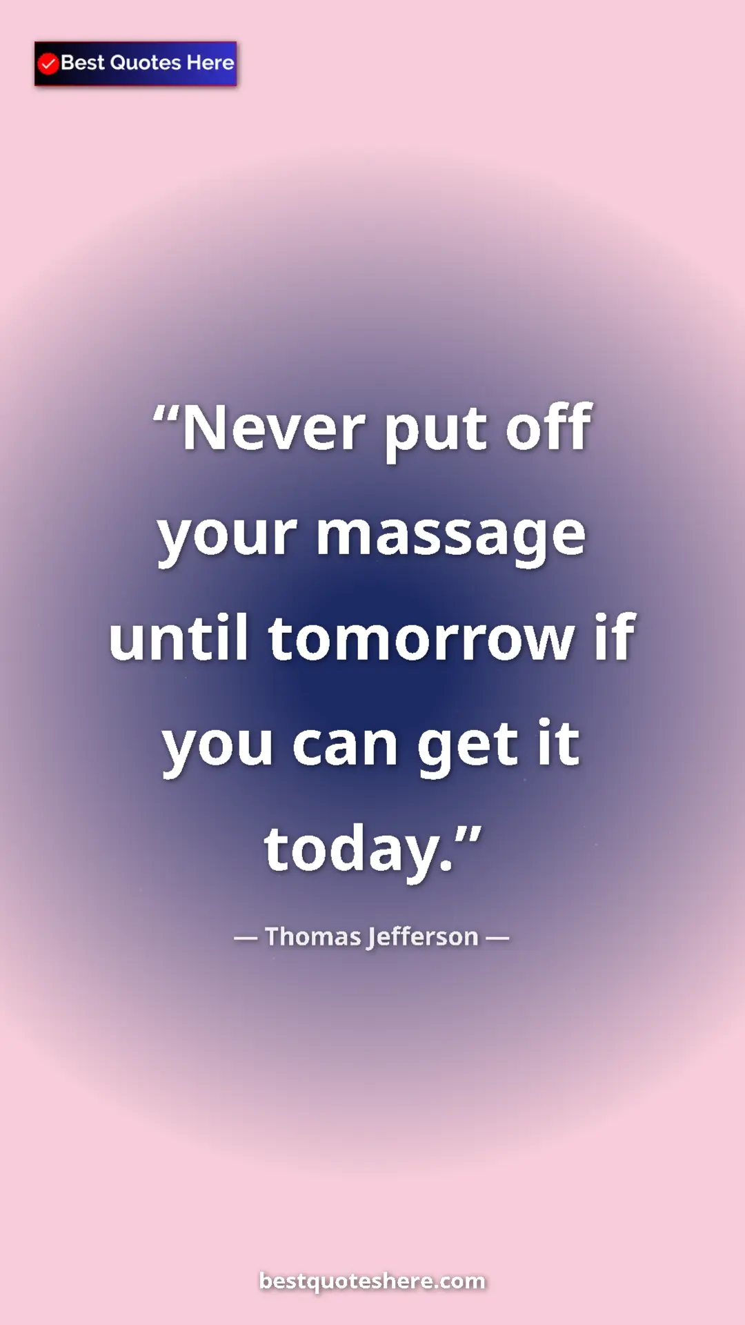 Thomas Jefferson Quote Card: "Never put off your massage until tomorrow if you can get it..." Pinterest quote poster by Thomas Jefferson: "Never put off your massage until tomorrow if you can get it..."