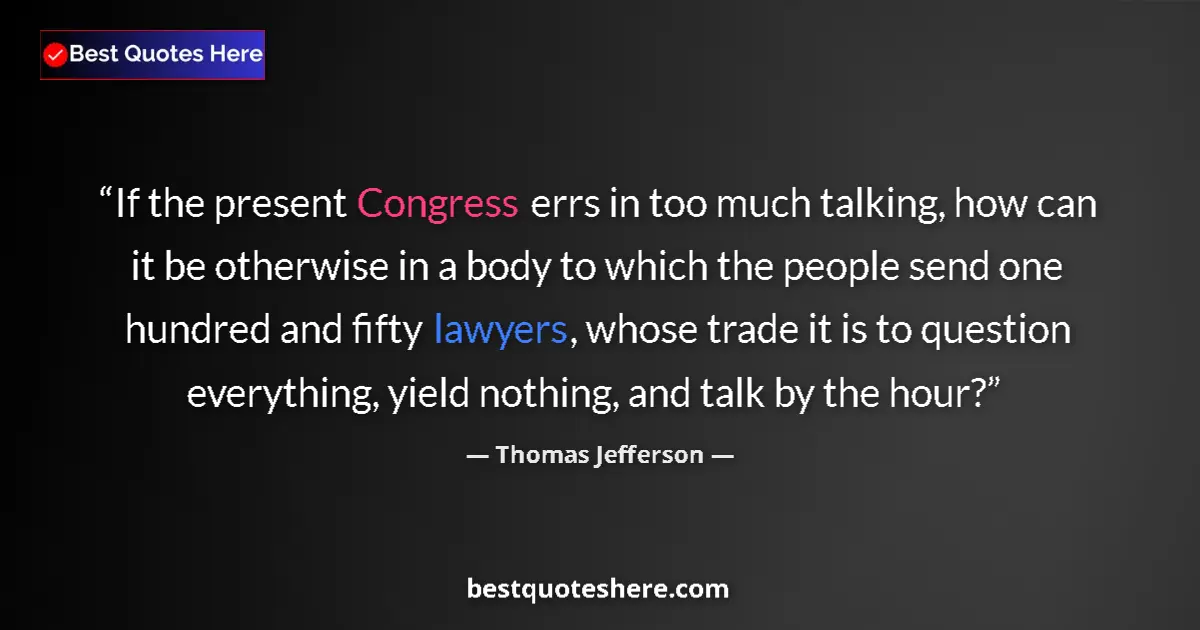 Quote by Thomas Jefferson: If the present Congress errs in too much talking, how can it be otherwise in a body to which the peo...