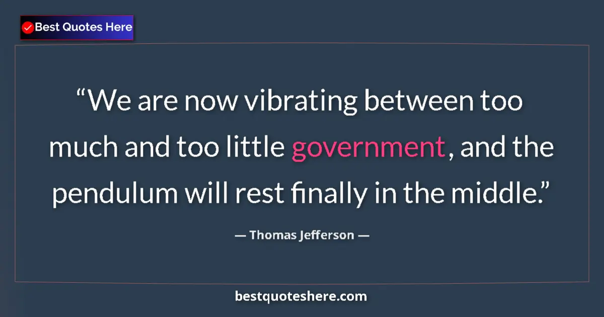 Thomas Jefferson Quote: "We are now vibrating between too much and too little..." Thomas Jefferson quote: "We are now vibrating between too much and too little..."