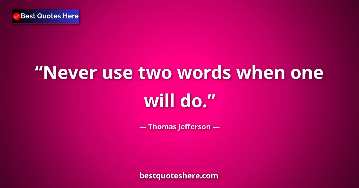 Quote by Thomas Jefferson: Never use two words when one will do....