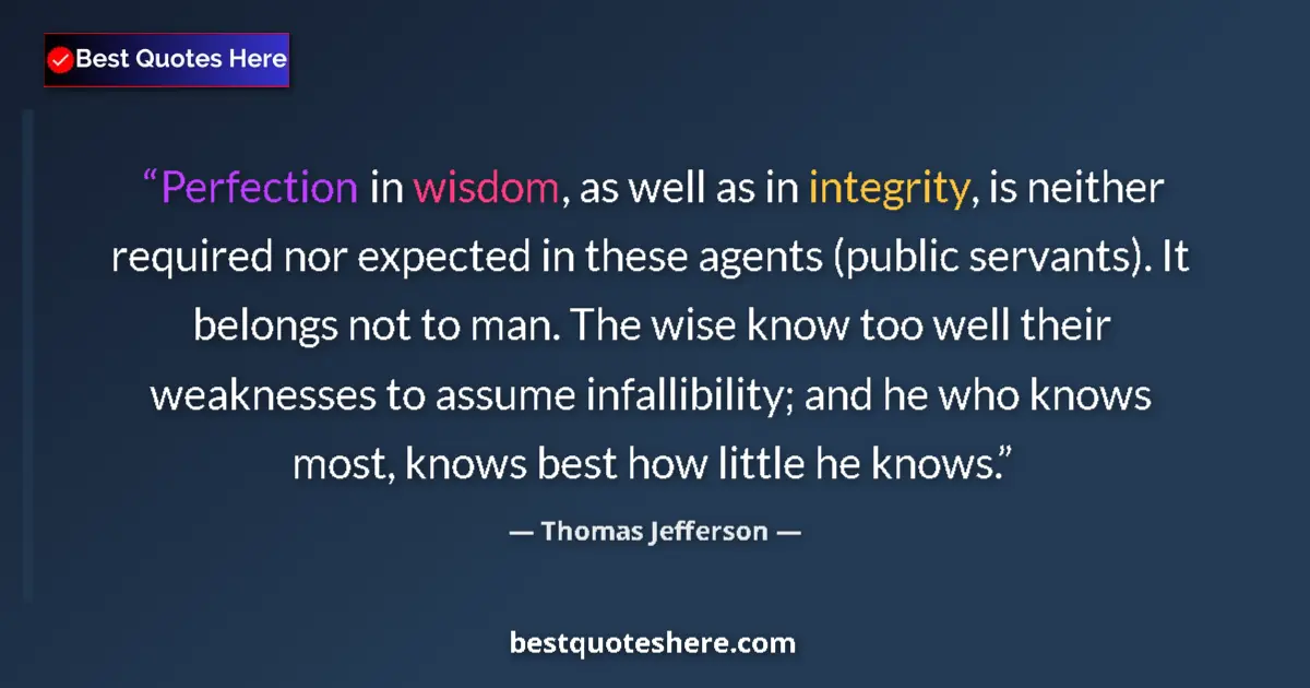 Quote by Thomas Jefferson: Perfection in wisdom, as well as in integrity, is 