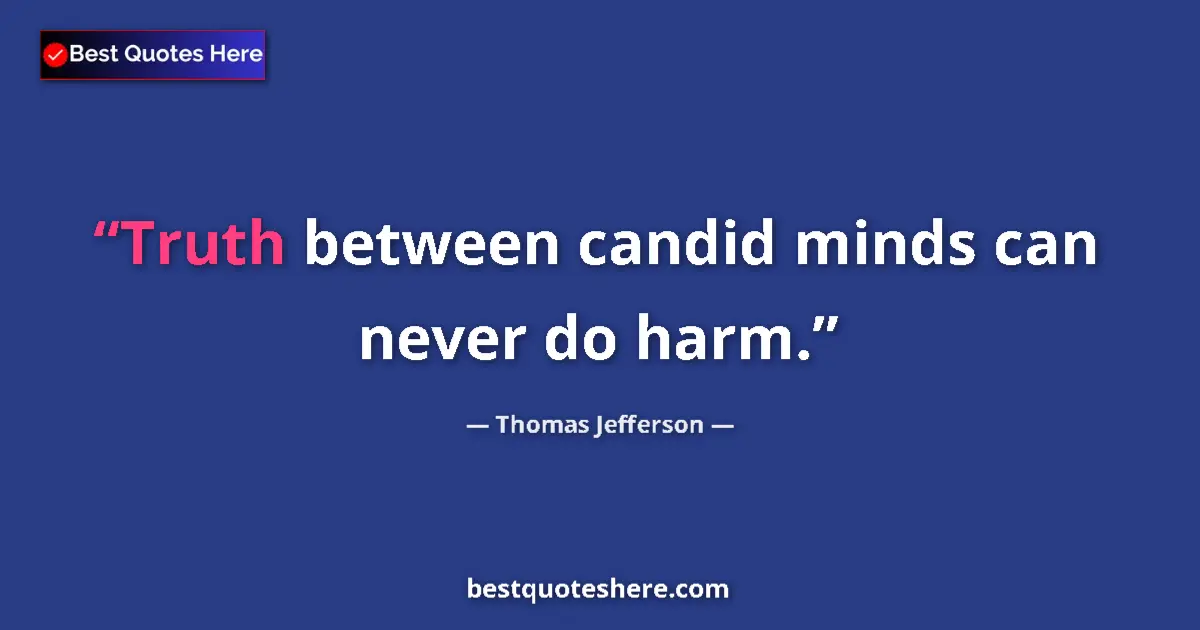 Quote by Thomas Jefferson: Truth between candid minds can never do harm....