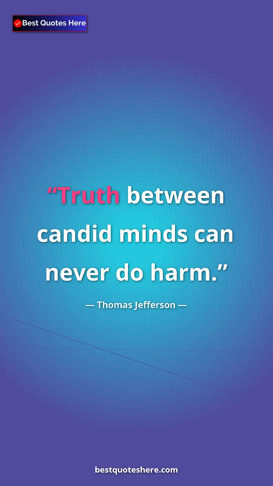 Thomas Jefferson Quote Card: "Truth between candid minds can never do harm." Pinterest quote poster by Thomas Jefferson: "Truth between candid minds can never do harm."