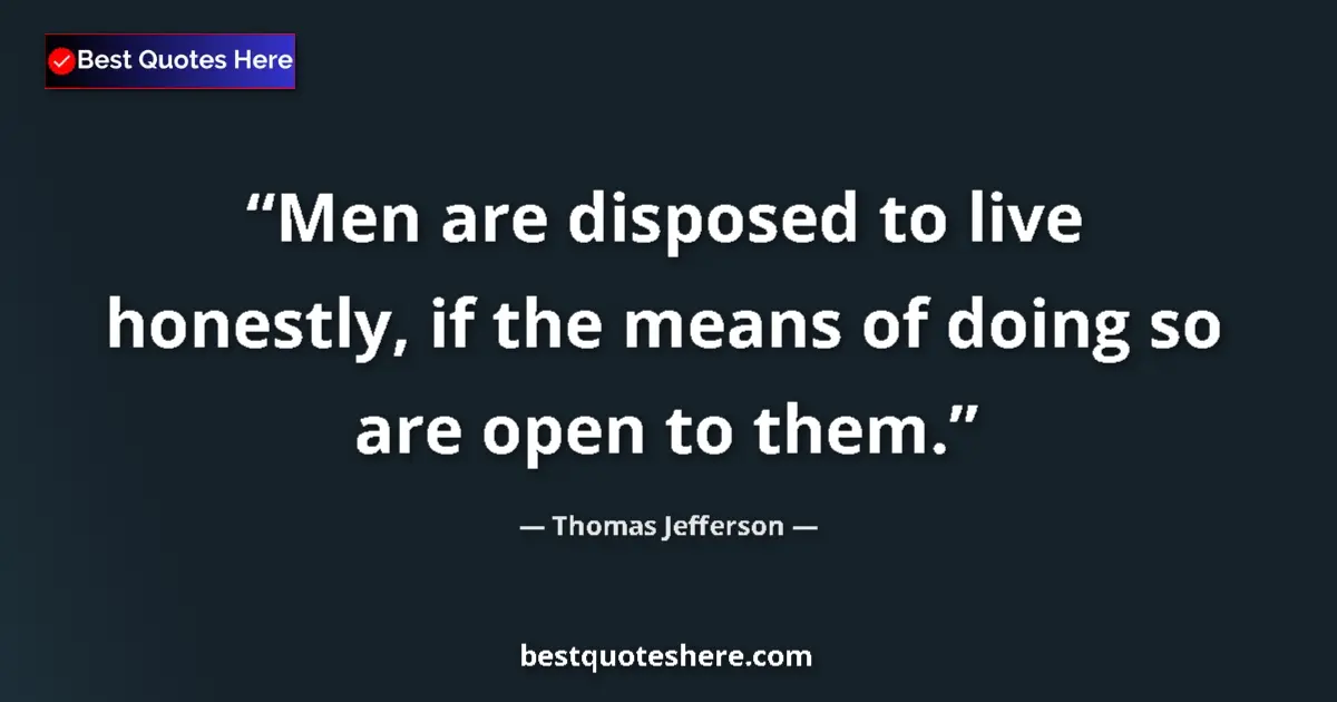 Thomas Jefferson Quote: "Men are disposed to live honestly, if the means of doing so..." Thomas Jefferson quote: "Men are disposed to live honestly, if the means of doing so..."