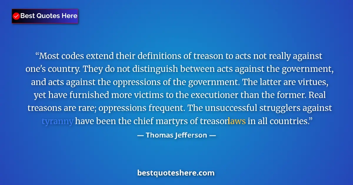 Quote by Thomas Jefferson: Most codes extend their definitions of treason to acts not really against one's country. They do not...