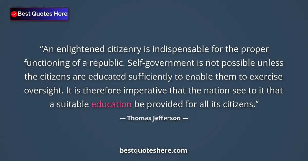 Quote by Thomas Jefferson: An enlightened citizenry is indispensable for the 
