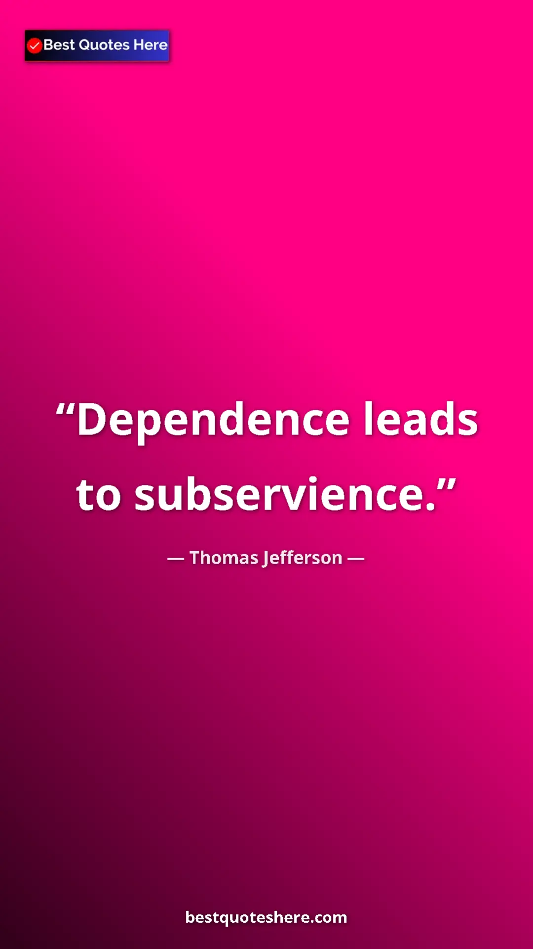Thomas Jefferson Quote Card: "Dependence leads to subservience." Pinterest quote poster by Thomas Jefferson: "Dependence leads to subservience."