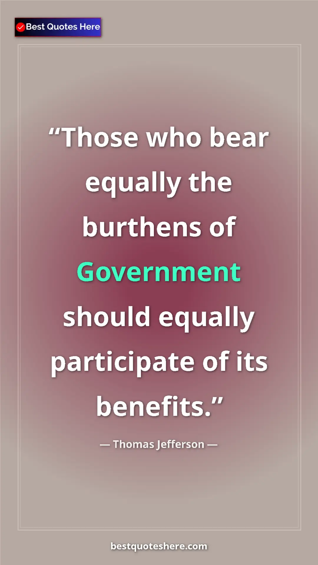 Thomas Jefferson Quote Card: "Those who bear equally the burthens of Government should..." Pinterest quote poster by Thomas Jefferson: "Those who bear equally the burthens of Government should..."