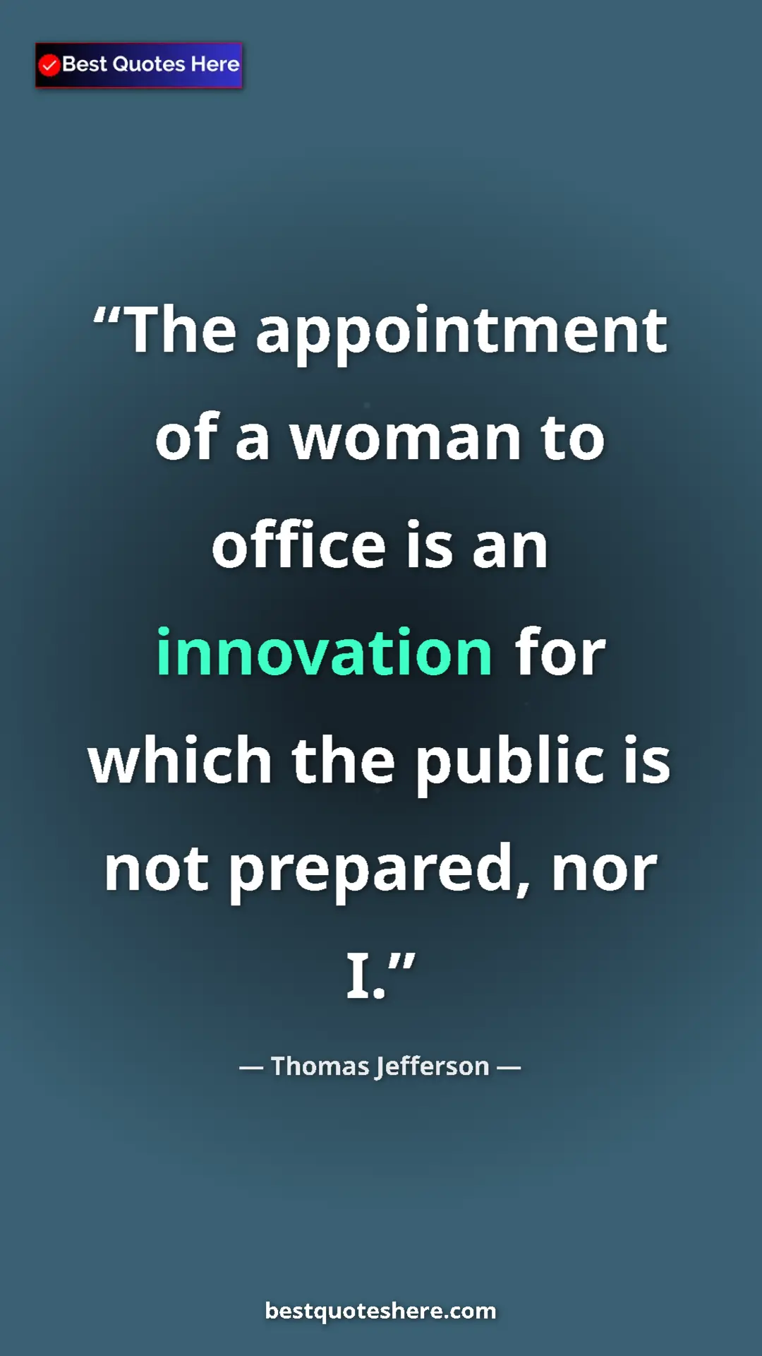 Thomas Jefferson Quote Card: "The appointment of a woman to office is an innovation for..." Pinterest quote poster by Thomas Jefferson: "The appointment of a woman to office is an innovation for..."