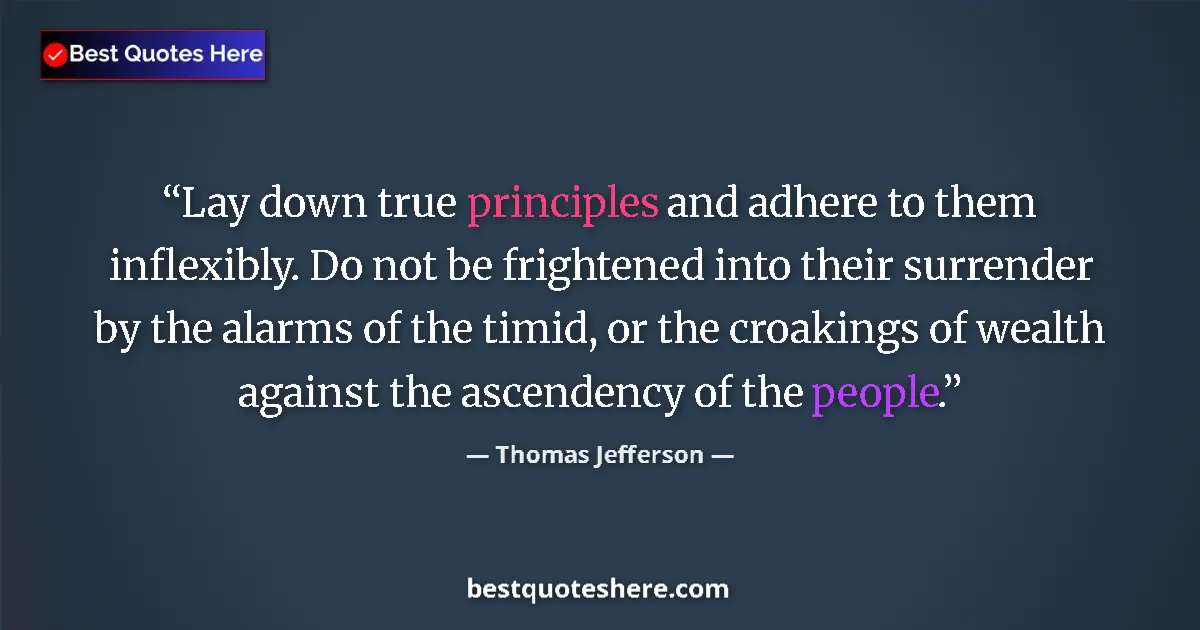 Quote by Thomas Jefferson: Lay down true principles and adhere to them inflex