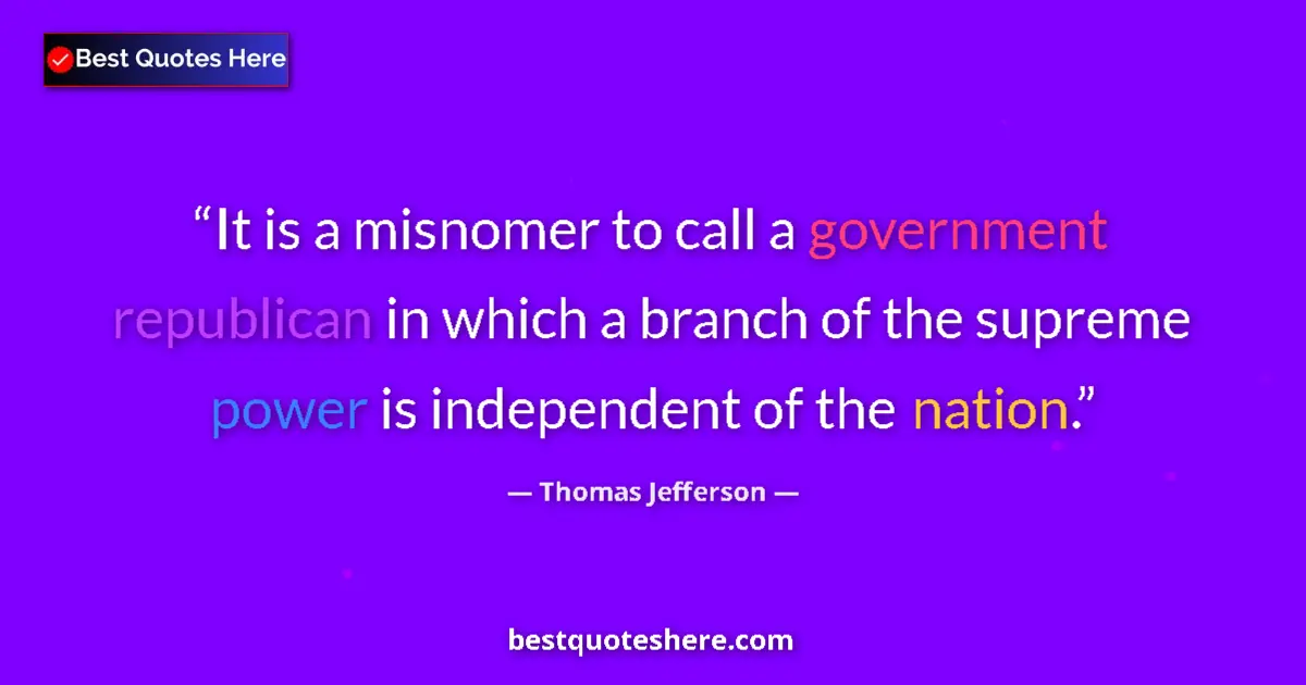 Image for the quote by Thomas Jefferson: It is a misnomer to call a government republican in which a branch of the supreme power is independe...