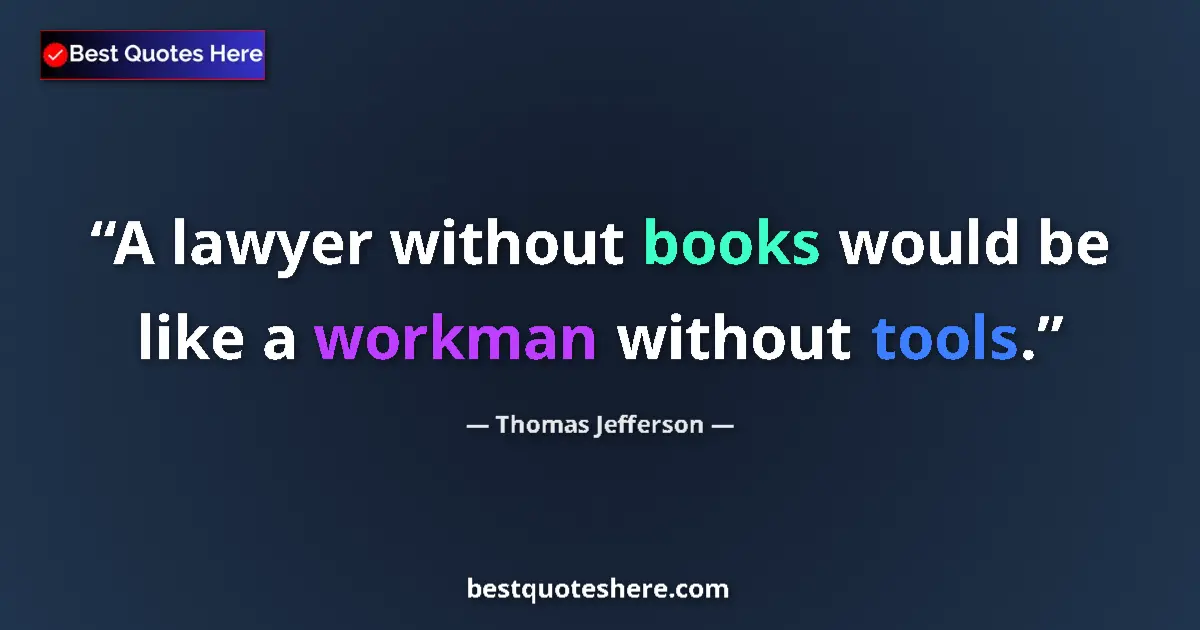 Quote by Thomas Jefferson: A lawyer without books would be like a workman without tools....